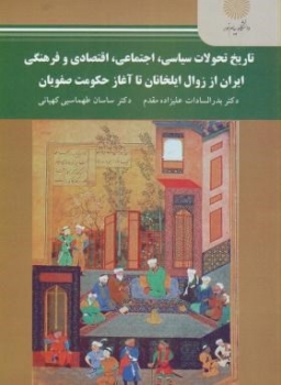 تاریخ تحولات سیاسی اجتماعی اقتصادی و فرهنگی ایران از زوال ایلخانان تا آغاز حکومت صفویان اثردرالسادات علیزا